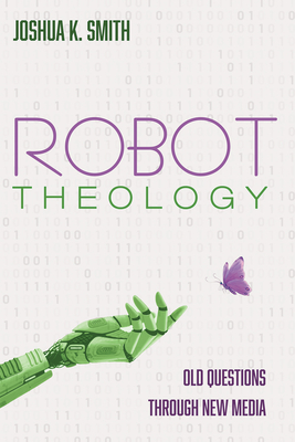 Robot Theology - Joshua K. Smith