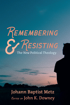 Remembering and Resisting - Johann Baptist Metz