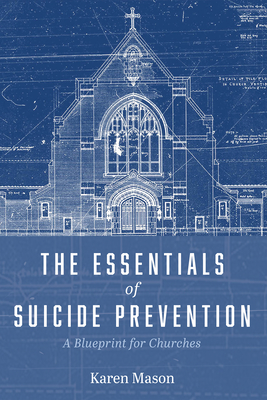 The Essentials of Suicide Prevention: A Blueprint for Churches - Karen Mason