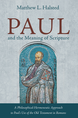 Paul and the Meaning of Scripture - Matthew L. Halsted