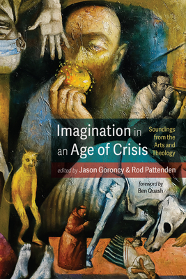 Imagination in an Age of Crisis: Soundings from the Arts and Theology - Jason Goroncy