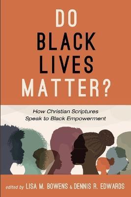 Do Black Lives Matter?: How Christian Scriptures Speak to Black Empowerment - Lisa Bowens