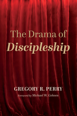 The Drama of Discipleship - Gregory R. Perry
