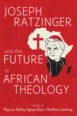 Joseph Ratzinger and the Future of African Theology - Maurice Ashley Agbaw-ebai