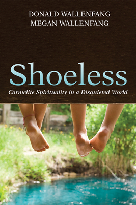 Shoeless: Carmelite Spirituality in a Disquieted World - Donald Wallenfang