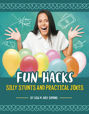Fun Hacks: Silly Stunts and Practical Jokes - Lisa M. Bolt Simons