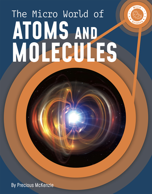 The Micro World of Atoms and Molecules - Precious Mckenzie