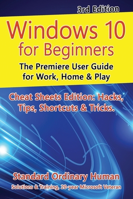 Windows 10 for Beginners. Revised & Expanded 3rd Edition: The Premiere User Guide for Work, Home & Play - Ordinary Human