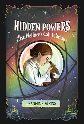 Hidden Powers: Lise Meitner's Call to Science - Jeannine Atkins