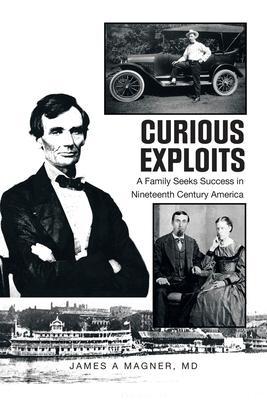 Curious Exploits: A Family Seeks Success in Nineteenth Century America - James A. Magner