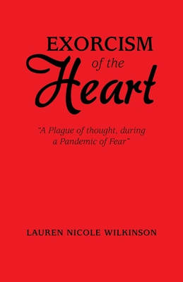 Exorcism of the Heart: A Plague of Thought, During a Pandemic of Fear - Lauren Nicole Wilkinson