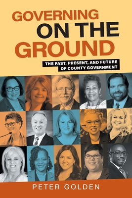 Governing on the Ground: The Past, Present, and Future of County Government - Peter Golden