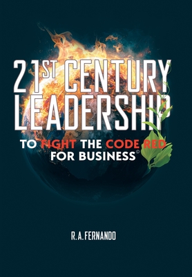 21St Century Leadership to Fight the Code Red for Business - R. A. Fernando