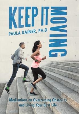 Keep It Moving: Meditations on Overcoming Obstacles and Living Your Best Life - Paula Rainer Ph. D.