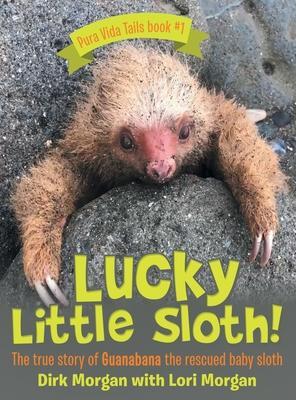 Lucky Little Sloth!: The True Story of Guanabana a Rescued Baby Sloth - Dirk Morgan