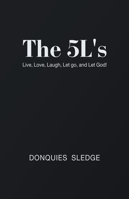 The 5L's: Live, Love, Laugh, Let Go, and Let God! - Donquies Sledge