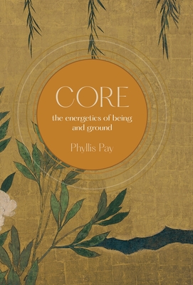 Coperta cărții 'Core: The Energetics of Being and Ground - Phyllis Pay'