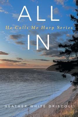 All In: He Calls Me Harp Series - Heather White Driscoll