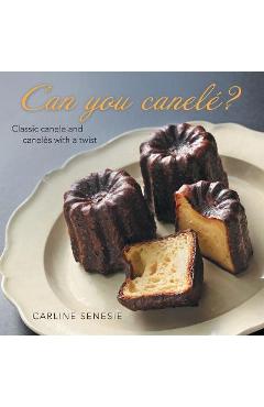 Coperta cărții 'Can You Canelé?: Classic Canelé and Canelés with a Twist - Carline Senesie'