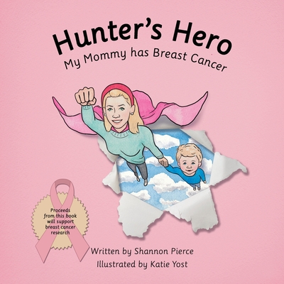 Hunter's Hero: My Mommy Has Breast Cancer - Shannon Pierce
