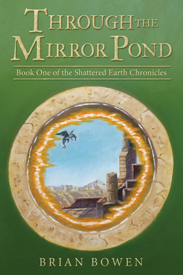 Through the Mirror Pond: Book One of the Shattered Earth Chronicles - Brian Bowen