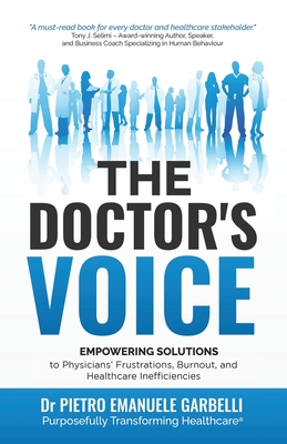 The Doctor's Voice: Empowering Solutions to Physicians' Frustrations, Burnout, and Healthcare Inefficiencies - Pietro Emanuele Garbelli