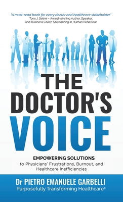 The Doctor's Voice: Empowering Solutions to Physicians' Frustrations, Burnout, and Healthcare Inefficiencies - Pietro Emanuele Garbelli