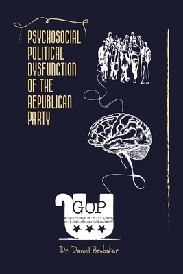 Psychosocial Political Dysfunction of the Republican Party - Daniel Brubaker