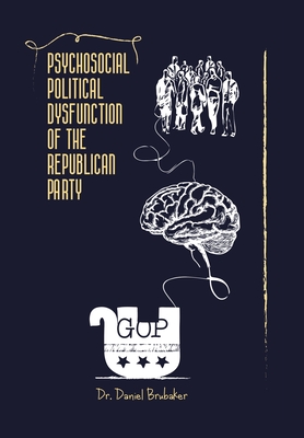 Psychosocial Political Dysfunction of the Republican Party - Daniel Brubaker