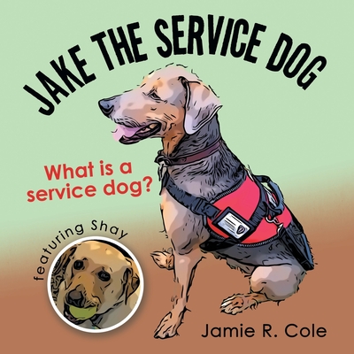 Jake the Service Dog: What Is a Service Dog? - Jamie R. Cole