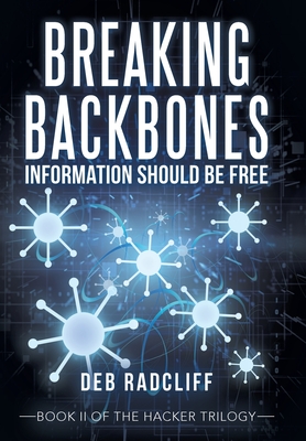 Breaking Backbones: Information Should Be Free: Book Ii of the Hacker Trilogy - Deb Radcliff