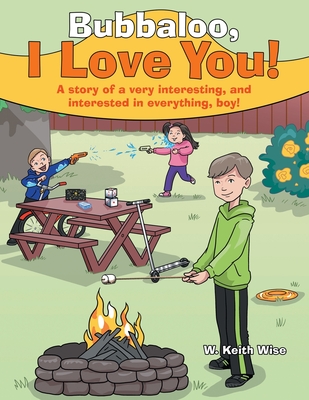 Bubbaloo, I Love You!: A Story of a Very Interesting, and Interested in Everything, Boy! - W. Keith Wise