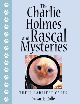 The Charlie Holmes and Rascal Mysteries: Their Earliest Cases - Susan E. Rolle