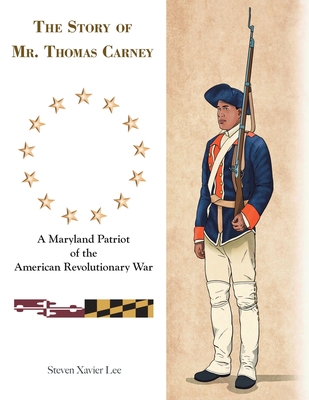 The Story of Mr. Thomas Carney: A Maryland Patriot of the American Revolutionary War - Steven Xavier Lee