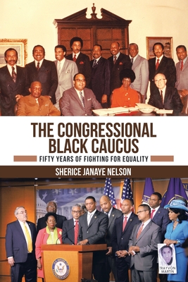 The Congressional Black Caucus: Fifty Years of Fighting for Equality - Sherice Janaye Nelson