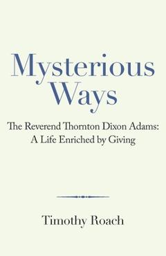 Coperta cărții 'Mysterious Ways: The Reverend Thornton Dixon Adams: a Life Enriched by Giving - Timothy Roach'