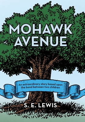 Mohawk Avenue: An Extraordinary Story Based Upon the Bond Between Two Children - S. E. Lewis
