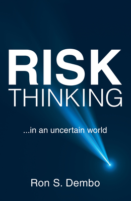 Risk Thinking: ...In an Uncertain World - Ron S Dembo