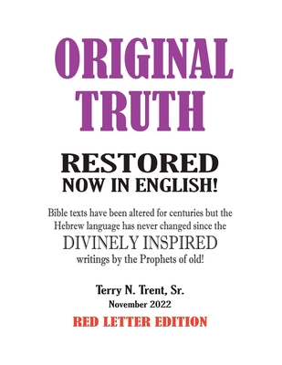 Original Truth: Restored from Texts Which Have Been Altered or Mistranslated Since Their Divinely Inspired Original Writings - Terry N. Trent
