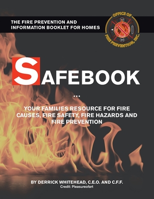 Safebook: Your Families Resources for Fire Causes, Fire Safety, Fire Hazards and Fire Prevention - Derrick Whitehead C. E. O. And C. F. F.