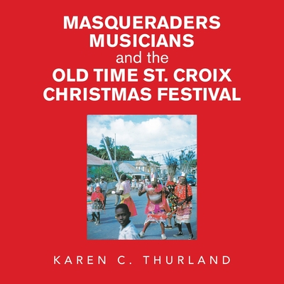 Masqueraders Musicians and the Old Time St. Croix Christmas Festival - Karen C. Thurland