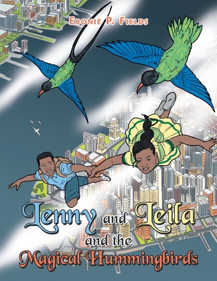 Lenny and Leila and the Magical Hummingbirds - Eboniè P. Fields