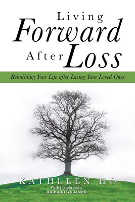 Coperta cărții 'Living Forward After Loss: Rebuilding Your Life After Losing Your Loved Ones - Kathleen Ho'