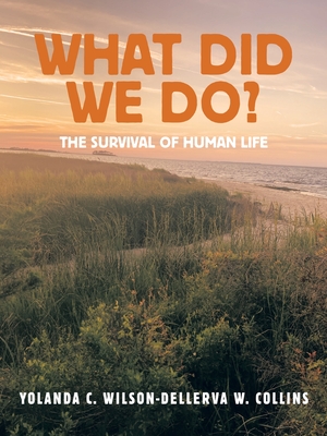 What Did We Do?: The Survival of Human Life - Yolanda C. Wilson