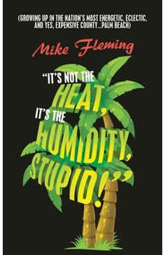 Coperta cărții 'It's Not the Heat, It's the Humidity, Stupid!: (Growing up in the Nation's Most Energetic, Eclectic, and Yes, Expensive'