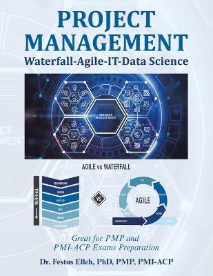 Project Management Waterfall-Agile-It-Data Science: Great for Pmp and Pmi-Acp Exams Preparation - Festus Elleh Pmp Pmi-acp