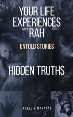 Your Life Experiences with Rah: Untold Stories Hidden Truths - Rahul K. Maharaj