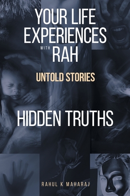 Your Life Experiences with Rah: Untold Stories Hidden Truths - Rahul K. Maharaj
