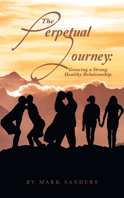 The Perpetual Journey: Growing a Strong Healthy Relationship - Mark Sanders
