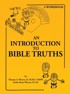 An Introduction to Bible Truths - Thomas A. Weaver M. Div Cmsw